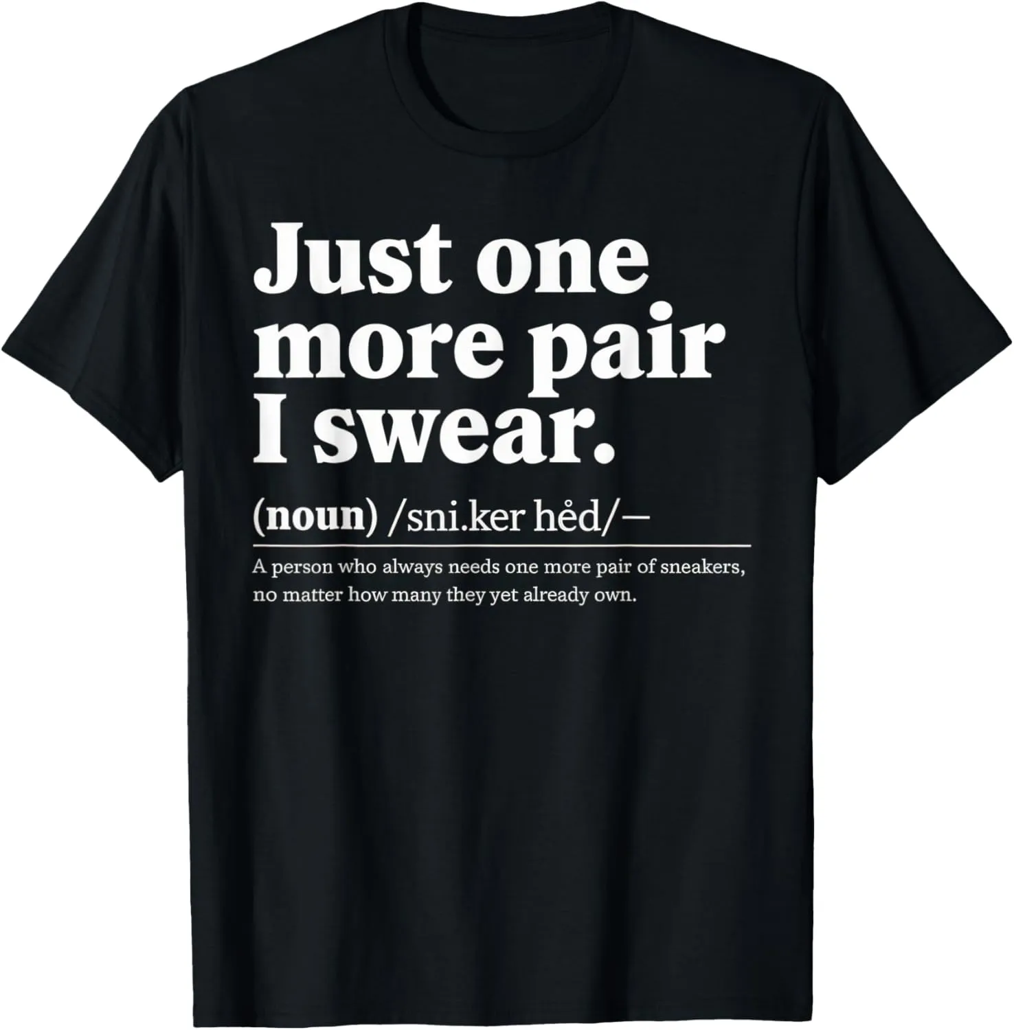 just one more pair i swear shirt Sneaker Head Sneakerhead T-Shirt